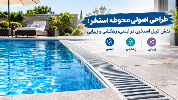 طراحی اصولی محوطه استخر؛ نقش گریل استخری در ایمنی، زهکشی و زیبایی